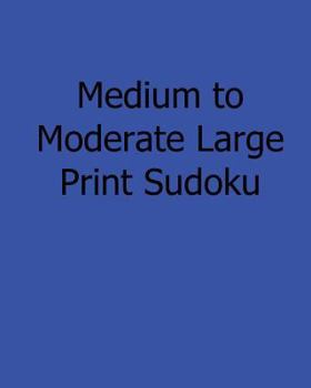 Paperback Medium to Moderate Large Print Sudoku: Fun, Large Print Sudoku Puzzles [Large Print] Book