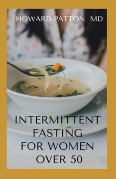 INTERMITTENT FASTING FOR WOMEN OVER 50: The Ultimate Women's Guide To Anti-Aging, Lose Weight And Promote Longevity