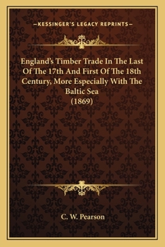 England's Timber Trade in the Last of the 17th and First of the 18th Century, More Especially with the Baltic Sea: Inaug. Diss