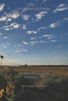 Paperback An Alcoholic By Design: An alcoholics journey to or with God Book