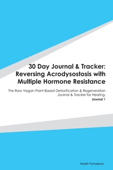Paperback 30 Day Journal & Tracker: Reversing Acrodysostosis with Multiple Hormone Resistance: The Raw Vegan Plant-Based Detoxification & Regeneration Jou Book
