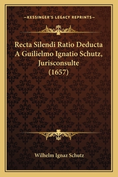 Paperback Recta Silendi Ratio Deducta A Guilielmo Ignatio Schutz, Jurisconsulte (1657) [Italian] Book