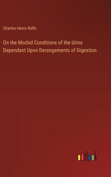 Hardcover On the Morbid Conditions of the Urine Dependant Upon Derangements of Digestion Book