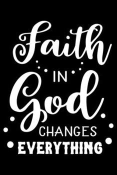 Paperback Faith in God changes everything: Notebook lined with Inspiring Words - (120 pages, 6 in x 9 in) Book