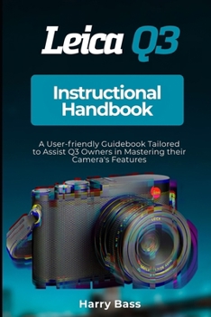 Paperback Leica Q3 Instructional Handbook: A User-friendly Guidebook Tailored to Assist Q3 Owners in Mastering their Camera's Features Book