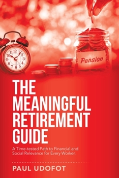 Paperback The Meaningful Retirement Guide: A Time-Tested Path to Financial and Social Relevance for Every Worker. Book