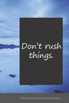 Don’t rush things.: Motivational, Inspirational and Uplifting Notebook / Journal / Diary - 6 x 9 inches (15,24 x 22,86 cm), 150 pages.