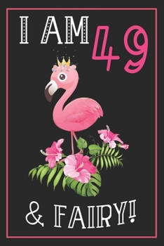 I Am 49 & Fairy!: 49th Happy Birthday, 49 Years Old Flamingo Journal Notebook, Great 49 years Old Girl Birthday Gifts
