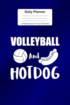 Daily Planner Undated Organizer I Hourly Timesheets: For Volleyball And Hotdog Gift I Get Things Done I Schedule, ToDo's,  Appointments I Thought of ... Goals I Gift For Work, Hobby, Sports, School