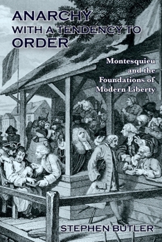 Paperback Anarchy with a tendency to order: Montesquieu and the foundations of modern liberty Book