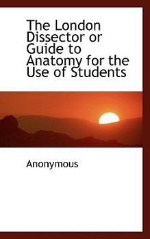 Paperback The London Dissector or Guide to Anatomy for the Use of Students Book