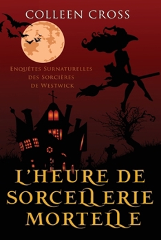 Paperback L'heure de sorcellerie mortelle: Une Petite Enquête des Sorcières de Westwick [French] Book