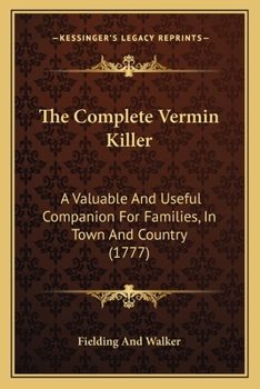 Paperback The Complete Vermin Killer: A Valuable And Useful Companion For Families, In Town And Country (1777) Book