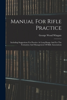 Paperback Manual For Rifle Practice: Including Suggestions For Practice At Long Range And For The Formation And Management Of Rifle Associations Book