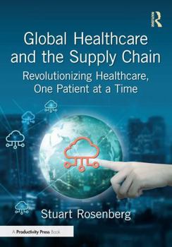 Paperback Global Healthcare and the Supply Chain: Revolutionizing Healthcare, One Patient at a Time Book