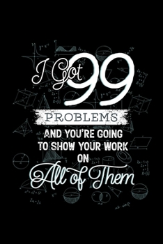 Paperback I Got 99 Problems And You're Going To Show Your Work on All of Them: Blank Lined Journal - Office Notebook - Writing Creativity - Meeting Notes - Docu Book