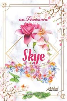 An Awesome Skye Journal: Awesome (Diary, Notebook) Personalized Custom Name  - Flowers (6 x 9 - Blank Lined 120 Pages A Wonderful Journal for an ... Writing | | Write about your Life & Interests