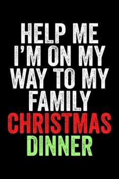 Help Me I'm On My Way To My Family Christmas Dinner: Christmas Eve Notebook | Xmas Snowman Winter Santa Claus Holiday Season Mini Notepad Funny Humor Gift College Ruled (6"X9")