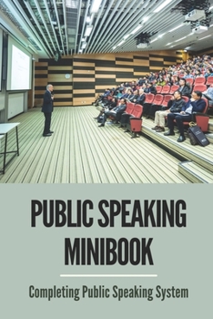 Paperback Public Speaking Minibook: Completing Public Speaking System: Step By Step To Create Effective Speeches Book