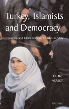 Hardcover Turkey, Islamists and Democracy: Transition and Globalization in a Muslim State Book