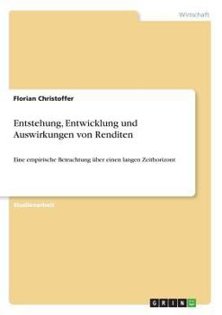 Paperback Entstehung, Entwicklung und Auswirkungen von Renditen: Eine empirische Betrachtung über einen langen Zeithorizont [German] Book