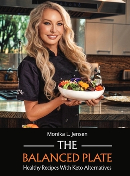 The Balanced Plate: Healthy Recipes with Keto Alternatives - Full-Color Photos & Nutrition Facts for Weight Loss