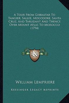 Paperback A Tour From Gibraltar To Tangier, Sallee, Mogodore, Santa Cruz, And Tarudant And Thence Over Mount Atlas To Morocco (1794) Book