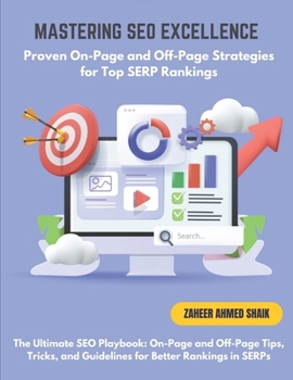 Mastering SEO Excellence: Proven On-Page and Off-Page Strategies for Top SERP Rankings: On-Page and Off-Page Tips, Tricks, and Guidelines for Better Rankings in SERPs