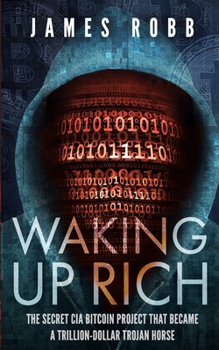 Paperback Waking Up Rich: The secret CIA Bitcoin project that became a trillion-dollar Trojan horse. Book