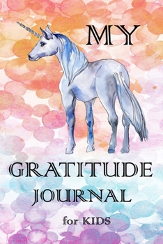 My Gratitude Journal for Kids: Practice your Gratitude and Mindfulness. Journal For Kids to Write and Draw in. Create Inspiration, Confidence and ... Fun and Positive Diary, Beautiful Unicorn