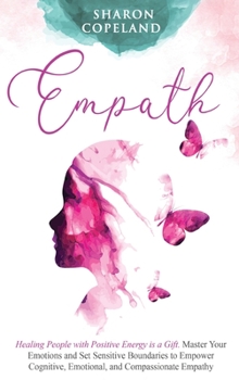 Hardcover Empath: Healing People with Positive Energy is a Gift. Master Your Emotions and Set Sensitive Boundaries to Empower Cognitive, Emotional, and Compassi Book