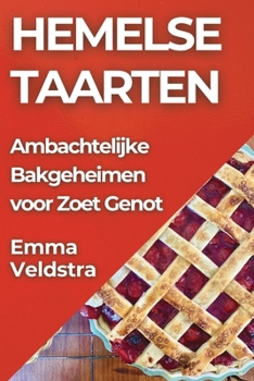 Hemelse Taarten: Ambachtelijke Bakgeheimen voor Zoet Genot (Dutch Edition)