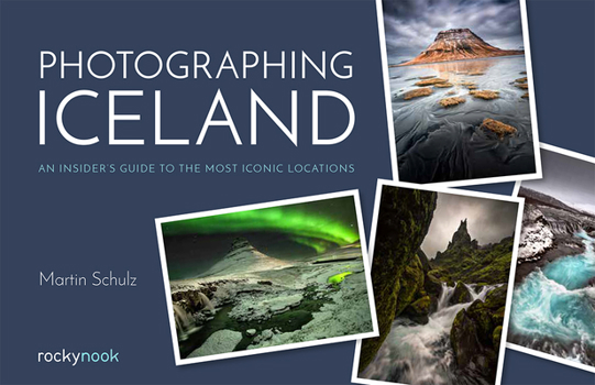 Paperback Photographing Iceland: An Insider's Guide to the Most Iconic Locations Book