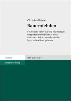 Bauernfehden: Studien Zur Fehdefuhrung Nichtadliger Im Spatmittelalterlichen Romisch-Deutschen Reich, Besonders in Den Bayerischen Herzogtumern