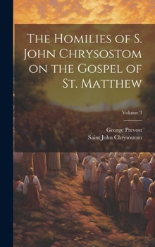 Hardcover The Homilies of S. John Chrysostom on the Gospel of St. Matthew; Volume 3 Book