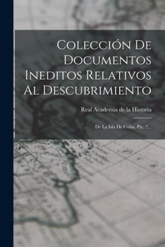 Paperback Colección De Documentos Ineditos Relativos Al Descubrimiento: De La Isla De Cuba, Pte. 2... [Spanish] Book