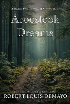 Aroostook Dreams: A Mystery from the Woods of Northern Maine.