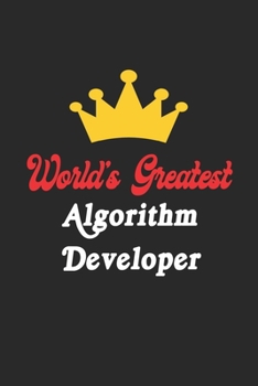 World's Greatest Algorithm Developer Notebook - Funny Algorithm Developer Journal Gift: Future Algorithm Developer Student Lined Notebook / Journal Gift, 120 Pages, 6x9, Soft Cover, Matte Finish