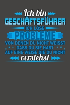 Ich bin Geschäftsführer Ich löse Probleme von denen du nicht weisst dass du sie hast auf eine Weise die du nicht verstehst: Wochenplaner - ohne festes Datum für ein ganzes Jahr (German Edition)