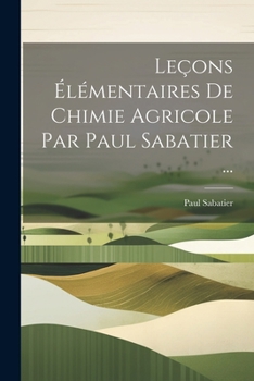 Paperback Leçons Élémentaires De Chimie Agricole Par Paul Sabatier ... [French] Book