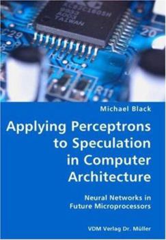 Paperback Applying Perceptrons to Speculation in Computer Architecture- Neural Networks in Future Microprocessors Book