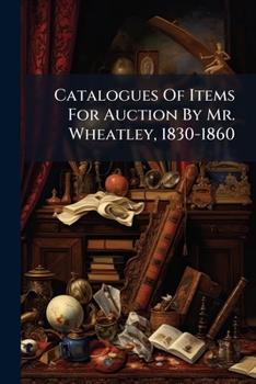 Paperback Catalogues Of Items For Auction By Mr. Wheatley, 1830-1860 Book