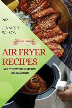 Paperback Air Fryer Recipes 2021 - Second Edition: Mouth-Watering Recipes for Beginners Book