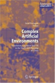 Hardcover Complex Artificial Environments: Simulation, Cognition and VR in the Study and Planning of Cities Book