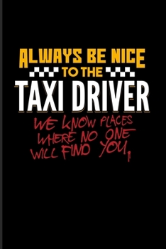 Always Be Nice To The Taxi Driver We Know Places Where No One Will Find You.: Funny Driving Quotes 2020 Planner | Weekly & Monthly Pocket Calendar | 6x9 Softcover Organizer | For Yellow Taxi Art Fans