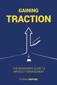 Paperback Gaining Traction: The Beginner's Guide To Product Management Book