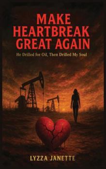 Hardcover Make Heartbreak Great Again: He Drilled for Oil, Then Drilled My Soul Book