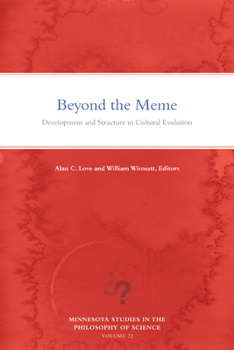 Beyond the Meme: Development and Structure in Cultural Evolution - Book #22 of the Minnesota Studies in the Philosophy of Science