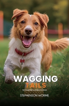 Wagging Tails: The Wonderful World of Dogs