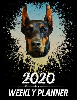 2020 Weekly Planner: Weekly & Monthly 2020 Planner Jan 1 2020 to Dec 31 2020 With Month, Week Views, 1 Year Planner + Important Holiday Dates, Doberman Pinscher Dog Cover